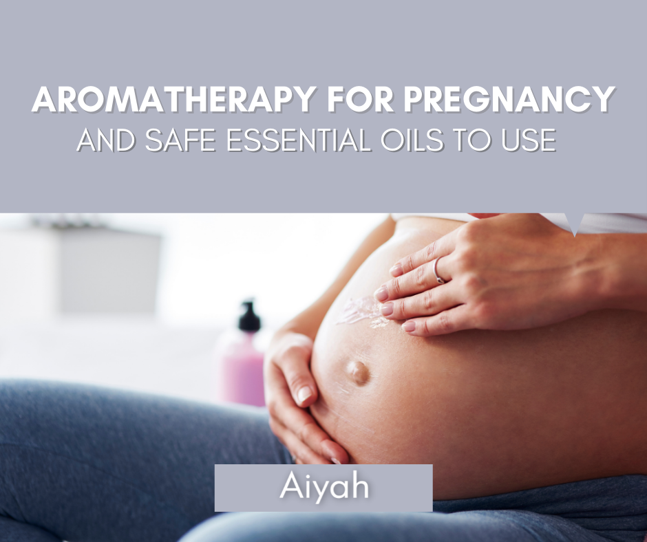 Aromatherapy for Pregnancy and Safe Essential Oil to Use Aiyah.store